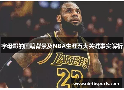 字母哥的国籍背景及NBA生涯五大关键事实解析
