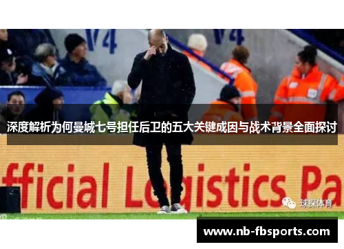 深度解析为何曼城七号担任后卫的五大关键成因与战术背景全面探讨