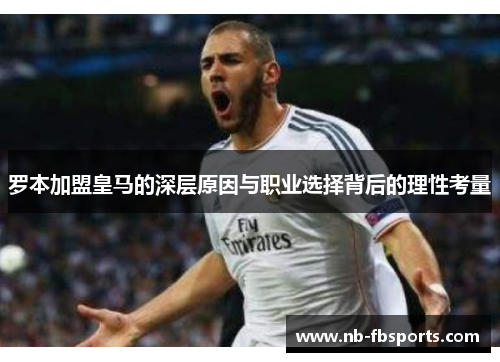 罗本加盟皇马的深层原因与职业选择背后的理性考量