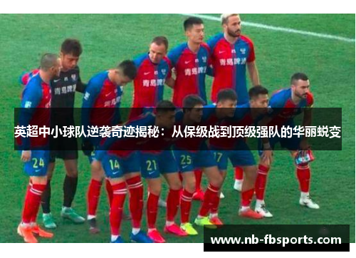 英超中小球队逆袭奇迹揭秘:从保级战到顶级强队的华丽蜕变 英超中小球队逆袭奇迹揭秘:从保级战到顶级强队的华丽蜕变